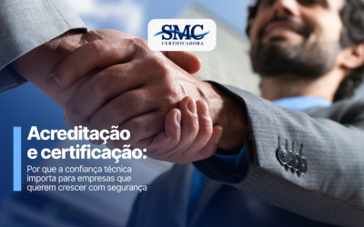 Acreditação e certificação: por que a confiança técnica importa para empresas que querem crescer com segurança